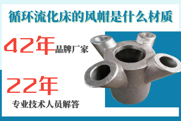 循環(huán)流化床的風帽是什么材質-專工解答材質的選擇[江河]