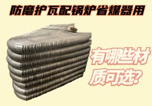 防磨護(hù)瓦配鍋爐省煤器用-有哪些材質(zhì)可選？[江河]