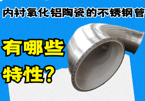 內襯氧化鋁陶瓷的不銹鋼管有哪些特性?
